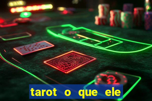 tarot o que ele sente por mim